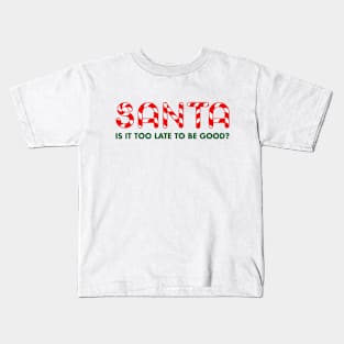Santa Is It Too Late To Be Good? Kids T-Shirt